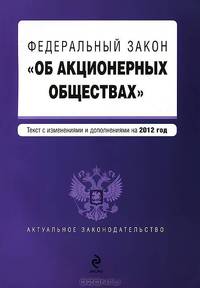 Федеральный закон &quot;Об акционерных обществах&quot; : текст с изменениями и дополнениями на 2012 год