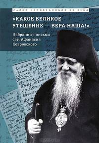 Какое великое утешение - вера наша! Избранные письма святого Афанасия Ковровского