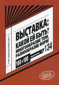 Выставка: какой ей быть? Многообразие тем, разнообразие форм. Выпуск 134. Научно-практическое пособие