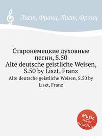 Старонемецкие духовные песни, S.50. Alte deutsche geistliche Weisen, S.50 by Liszt, Franz