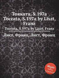Токката, S.197a. Toccata, S.197a by Liszt, Franz