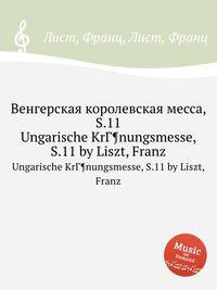 Венгерская королевская месса, S.11. Ungarische KrГ¶nungsmesse, S.11 by Liszt, Franz