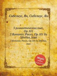 5 романтических пьес, Op.101. 5 Romantic Pieces, Op.101 by Sibelius, Jean