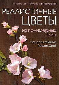 Реалистичные цветы из полимерных глин. Секреты техники "Rowan Craft"