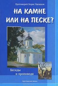 На камне или на песке? Беседы и проповеди о христианской жизни