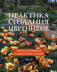 Практика создания цветников. Проектирование и авторский дизайн