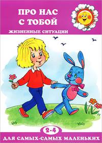 Про нас с тобой. Жизненные ситуации (для детей 2-4 лет)