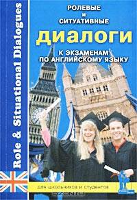 Ролевые и ситуативные диалоги к экзаменам по английскому языку/Role & Situational Dialogues