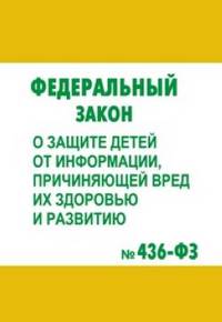 Федеральный закон о защите детей от информации, причиняющей вред их здоровью и развитию. №436-ФЗ