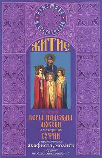 Житие мучениц Веры, Надежды, Любови и матери их Софии. С приложением акафиста, молитв и других необходимых сведений