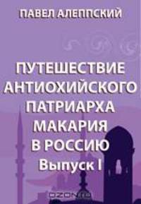 Путешествие антиохийского патриарха Макария в Россию. Выпуск I (От Алеппо до земли казаков)