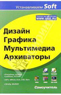 Дизайн, графика, мультимедиа, архиваторы (Серия:'Устанавливаем Soft')
