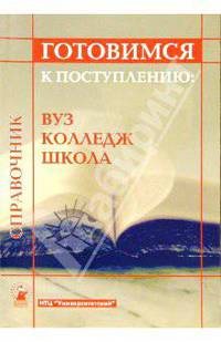 Готовимся к поступлению: вуз, колледж, школа: Справочник