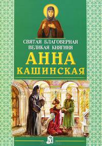 Святая Благоверная великая княгиня Анна Кашинская - 3 изд.