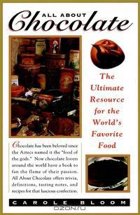 All About Chocolate: The Ultimate Resource for the World?s Favorite Food