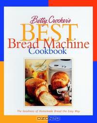 Betty Crocker?s Best Bread Machine Cookbook