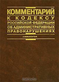 Комментарий к Кодексу Российской Федерации об административных правонарушениях