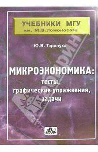 Микроэкономика (тесты, графические упражнения, задачи): Учебное пособие. (Серия:'Учебники МГУ им. М.В. Ломоносова')
