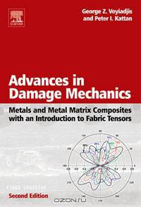 Advances in Damage Mechanics: Metals and Metal Matrix Composites Withan Introduction to Fabric Tensors