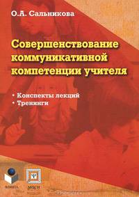 Совершенствование коммуникативной компетенции учителя: Конспекты лекций; тренинги / О.А. Сальникова.