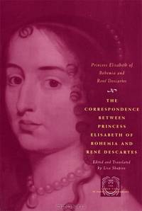 The Correspondence Between Princess Elisabeth of Bohemia and Rene Descartes