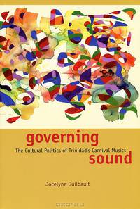 Governing Sound: The Cultural Politics of Trinidad