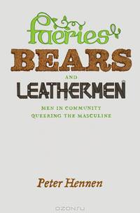 Faeries, Bears and Leathermen – Men in Community Queering and the Masculine