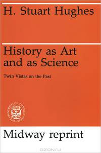 History as Art and as Science: Twin Vistas on the Past