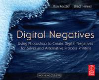 Digital Negatives: Using Photoshop to Create Digital Negatives for Silver and Alternative Process Printing