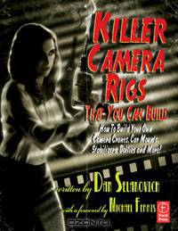 Killer Camera Rigs That You Can Build, Third Edition