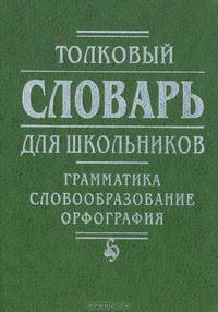 Толковый словарь для школьников: Грамматика. Словообразование. Орфография - 7-е изд.