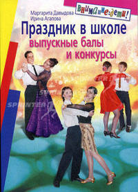 Праздник в школе: Выпускные балы, конкурсы: Для учащихся 8-11 кл. - 4-е изд. - (Внимание: дети!)