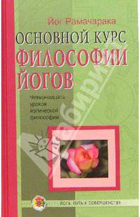 Основной курс философии йогов: Четырнадцать уроков йогической философии и восточного оккультизма