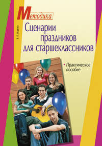 Сценарии праздников для старшекласников. Практическое пособие - (Серия: Методика)
