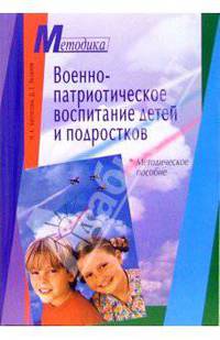 Военно-патриотическое воспитание детей и подростков. Методическое пособие