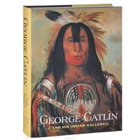 George Catlin & His Indian Gallery