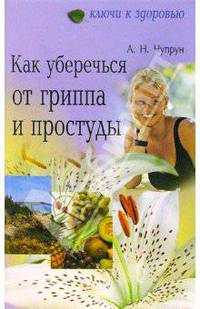 Как уберечься от гриппа и простуды - (Серия: Ключи к здоровью)