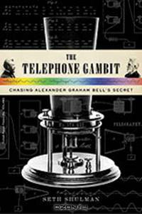 The Telephone Gambit – Chasing Alexander Graham Bell?s Secret