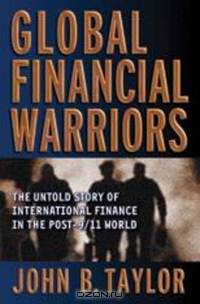 Global Financial Warriors – The Untold Story of International Finance in the Post–9/11 World