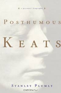 Posthumous Keats – A Personal Biography