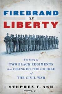 Firebrand of Liberty – The Story of Two Black Regiments that Changed the Course of the Civil War