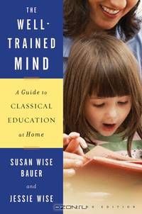 The Well–Trained Mind – A Guide to Classical Education at Home 3e