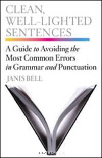 Clean, Well–Lighted Sentences – A Guide to Avoiding the Most Common Errors in Grammar and Punctuation