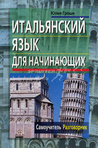 Итальянский язык для начинающих. Самоучитель. Разговорник. - 2 изд.