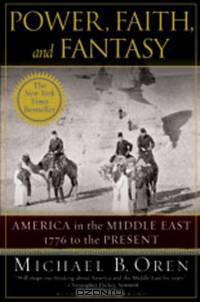 Power, Faith and Fantasy – America in the Middle East – 1776 to the Present