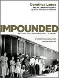 Impounded – Dorothea Lange and the Censored Images of Japanese American Internment