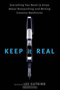 Keep It Real – Everything You Need to Know About Researching and Writing Creative Nonfiction