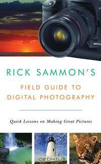 Rick Sammon?s Field Guide to Digital Photography – Quick Lessons on Making Great Pictures