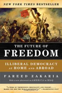 The Future of Freedom – Illiberal Democracy at Home and Aboard Revised Edition
