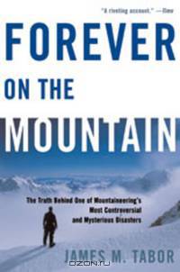Forever On The Mountain – The Truth Behind One Of Mountaineering?s Most Controversial and Mysterious Disasters